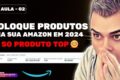 Como Encontrar Produtos Vencedores pra Vender na Amazon do Brasil em 2024 - AULA 02